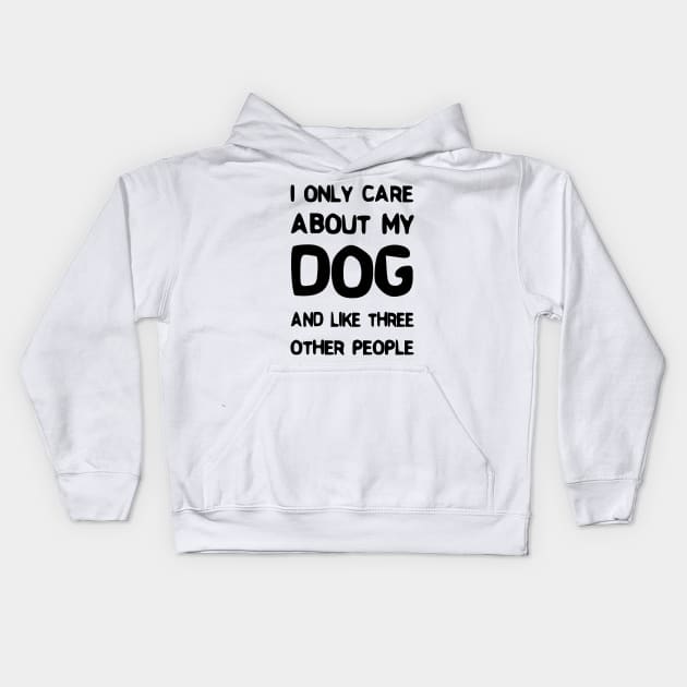 I Only Care About My Dog And Like Three Other People Kids Hoodie by rjstyle7